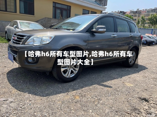 【哈弗h6所有车型图片,哈弗h6所有车型图片大全】-第2张图片