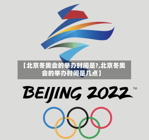 【北京冬奥会的举办时间是?,北京冬奥会的举办时间是几点】-第2张图片