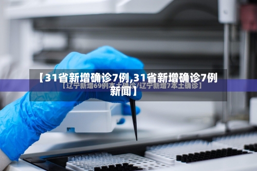 【31省新增确诊7例,31省新增确诊7例新闻】-第2张图片