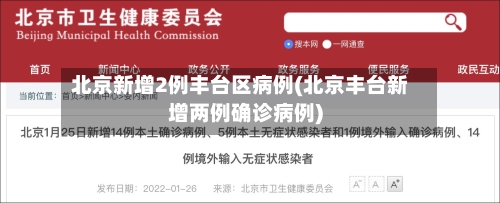 北京新增2例丰台区病例(北京丰台新增两例确诊病例)