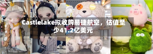 Castlelake拟收购易捷航空，估值至少41.2亿美元-第3张图片