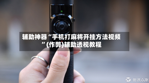 辅助神器“手机打麻将开挂方法视频”(作弊)辅助透视教程-第2张图片