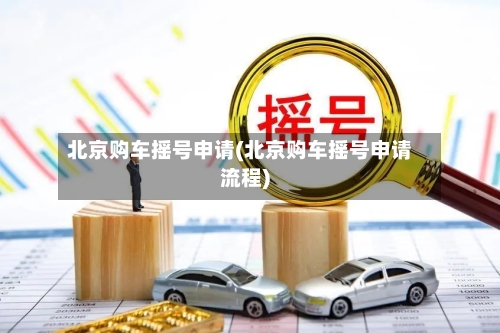 北京购车摇号申请(北京购车摇号申请流程)-第2张图片