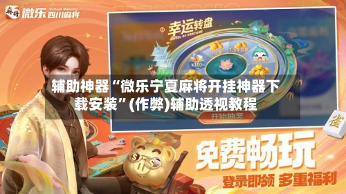 辅助神器“微乐宁夏麻将开挂神器下载安装”(作弊)辅助透视教程-第2张图片