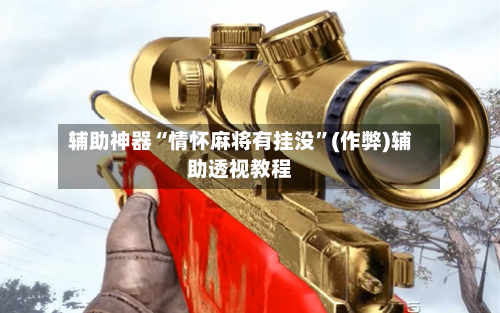 辅助神器“情怀麻将有挂没”(作弊)辅助透视教程-第2张图片