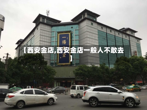 【西安金店,西安金店一般人不敢去】-第3张图片