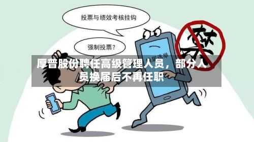 厚普股份聘任高级管理人员，部分人员换届后不再任职-第3张图片