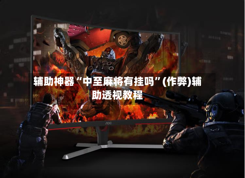 辅助神器“中至麻将有挂吗”(作弊)辅助透视教程