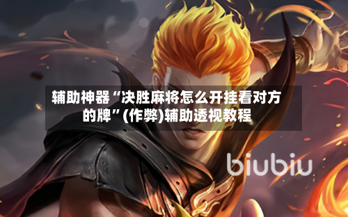辅助神器“决胜麻将怎么开挂看对方的牌”(作弊)辅助透视教程-第2张图片