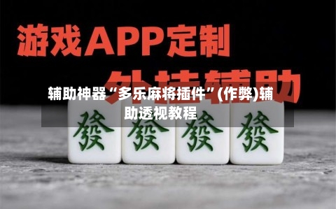 辅助神器“多乐麻将插件”(作弊)辅助透视教程