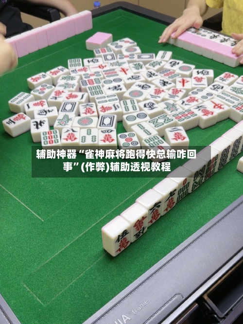 辅助神器“雀神麻将跑得快总输咋回事”(作弊)辅助透视教程-第3张图片