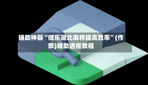 辅助神器“微乐湖北麻将提高胜率”(作弊)辅助透视教程-第2张图片