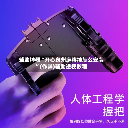辅助神器“开心泉州麻将挂怎么安装	”(作弊)辅助透视教程-第2张图片