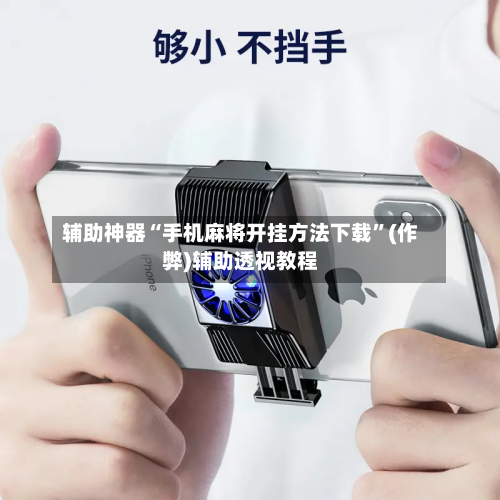 辅助神器“手机麻将开挂方法下载”(作弊)辅助透视教程-第3张图片