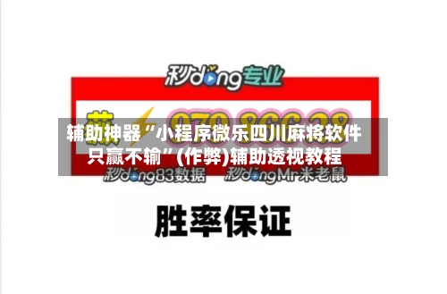 辅助神器“小程序微乐四川麻将软件只赢不输”(作弊)辅助透视教程