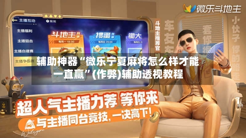 辅助神器“微乐宁夏麻将怎么样才能一直赢”(作弊)辅助透视教程-第2张图片