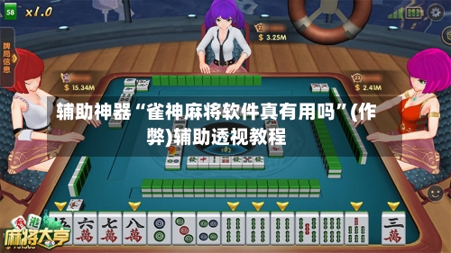 辅助神器“雀神麻将软件真有用吗”(作弊)辅助透视教程-第2张图片