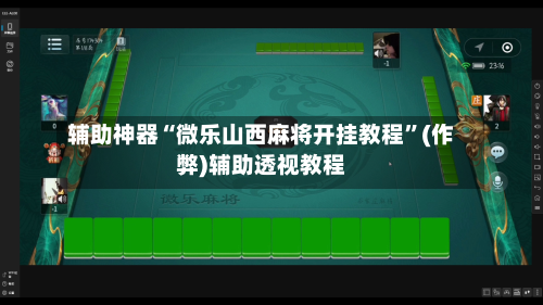 辅助神器“微乐山西麻将开挂教程”(作弊)辅助透视教程-第2张图片
