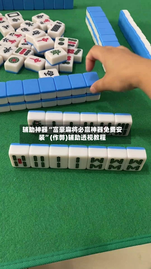 辅助神器“富豪麻将必赢神器免费安装”(作弊)辅助透视教程