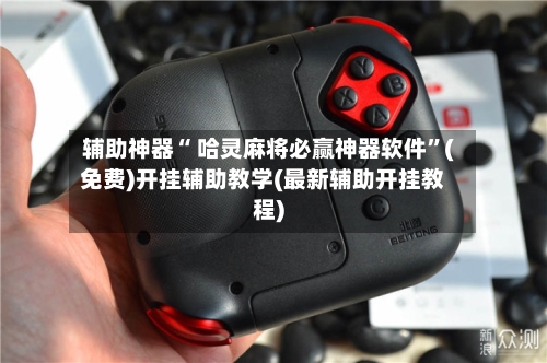 辅助神器“ 哈灵麻将必赢神器软件”(免费)开挂辅助教学(最新辅助开挂教程)