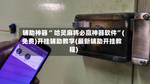 辅助神器“ 哈灵麻将必赢神器软件	”(免费)开挂辅助教学(最新辅助开挂教程)-第2张图片