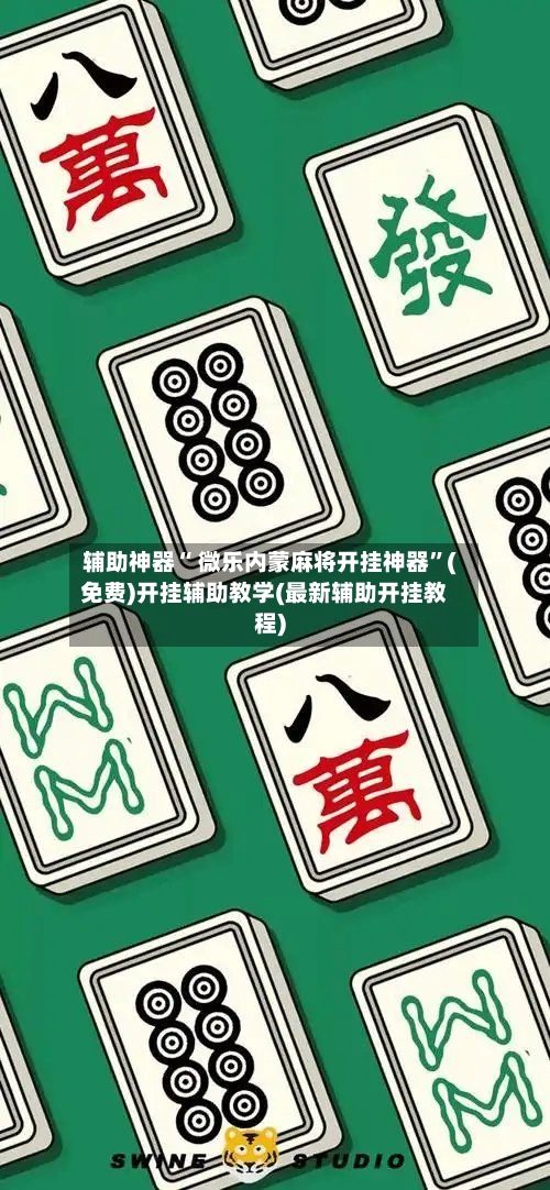 辅助神器“ 微乐内蒙麻将开挂神器”(免费)开挂辅助教学(最新辅助开挂教程)-第2张图片