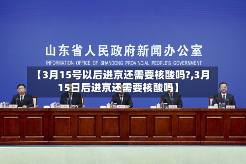 【3月15号以后进京还需要核酸吗?,3月15日后进京还需要核酸吗】-第3张图片