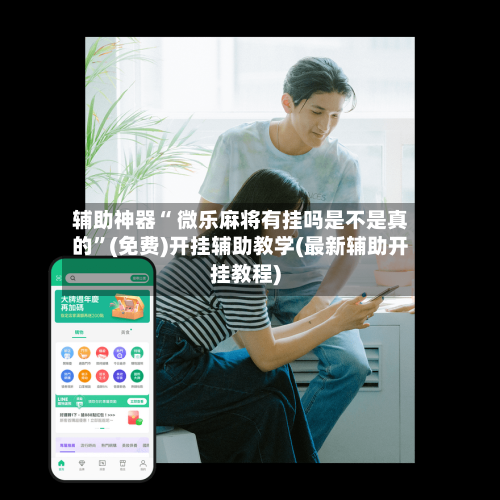辅助神器“ 微乐麻将有挂吗是不是真的”(免费)开挂辅助教学(最新辅助开挂教程)-第2张图片
