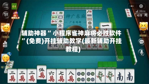 辅助神器“ 小程序雀神麻将必胜软件”(免费)开挂辅助教学(最新辅助开挂教程)-第2张图片