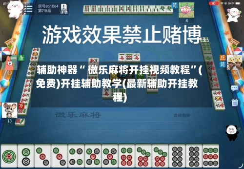 辅助神器“ 微乐麻将开挂视频教程”(免费)开挂辅助教学(最新辅助开挂教程)-第2张图片