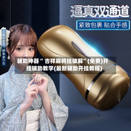 辅助神器“ 吉祥麻将挂破解”(免费)开挂辅助教学(最新辅助开挂教程)-第2张图片