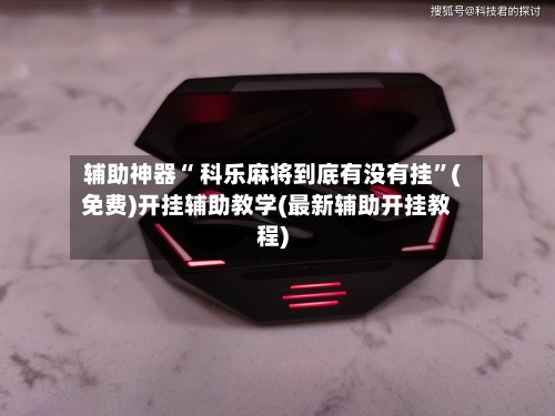 辅助神器“ 科乐麻将到底有没有挂”(免费)开挂辅助教学(最新辅助开挂教程)-第2张图片