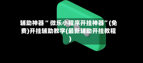 辅助神器“ 微乐小程序开挂神器”(免费)开挂辅助教学(最新辅助开挂教程)-第2张图片