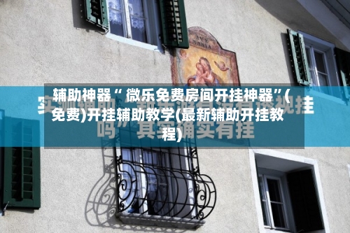 辅助神器“ 微乐免费房间开挂神器”(免费)开挂辅助教学(最新辅助开挂教程)-第2张图片