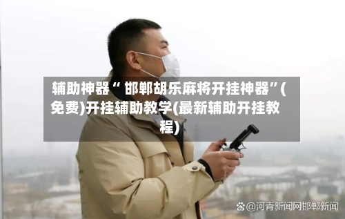 辅助神器“ 邯郸胡乐麻将开挂神器	”(免费)开挂辅助教学(最新辅助开挂教程)-第3张图片