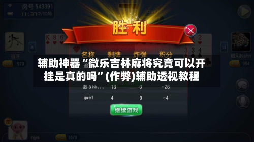 辅助神器“微乐吉林麻将究竟可以开挂是真的吗”(作弊)辅助透视教程-第2张图片
