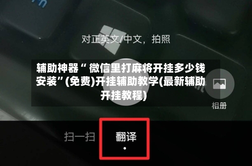 辅助神器“ 微信里打麻将开挂多少钱安装”(免费)开挂辅助教学(最新辅助开挂教程)-第2张图片