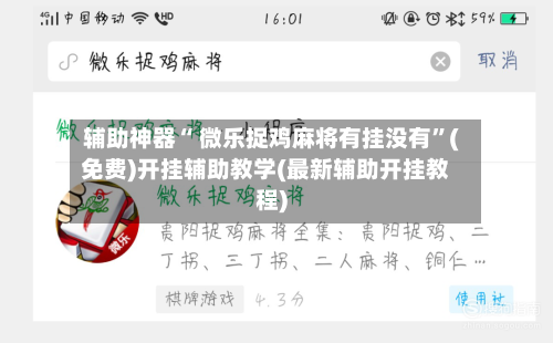 辅助神器“ 微乐捉鸡麻将有挂没有”(免费)开挂辅助教学(最新辅助开挂教程)
