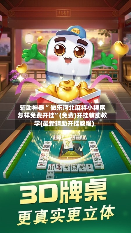 辅助神器“ 微乐河北麻将小程序怎样免费开挂”(免费)开挂辅助教学(最新辅助开挂教程)-第3张图片