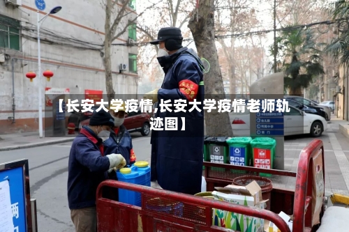 【长安大学疫情,长安大学疫情老师轨迹图】