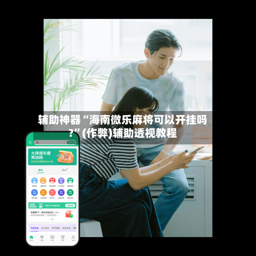 辅助神器“海南微乐麻将可以开挂吗?”(作弊)辅助透视教程-第2张图片