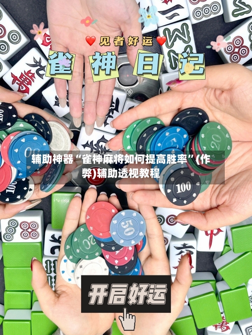 辅助神器“雀神麻将如何提高胜率”(作弊)辅助透视教程-第3张图片