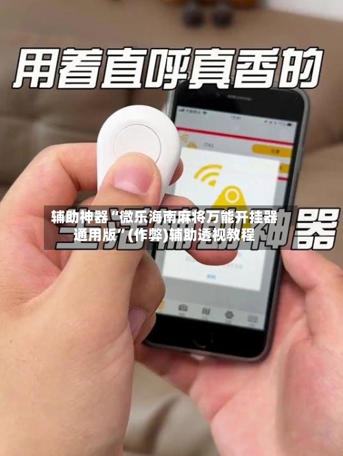 辅助神器“微乐海南麻将万能开挂器通用版”(作弊)辅助透视教程-第3张图片
