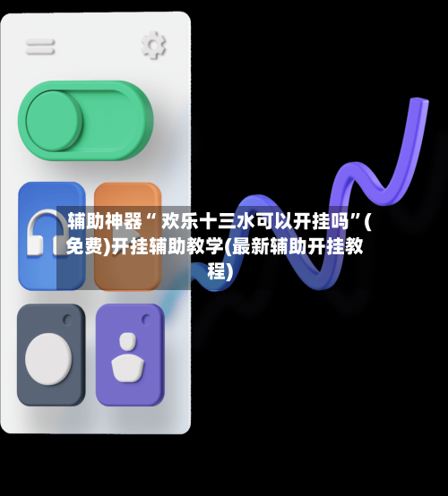 辅助神器“ 欢乐十三水可以开挂吗”(免费)开挂辅助教学(最新辅助开挂教程)-第2张图片