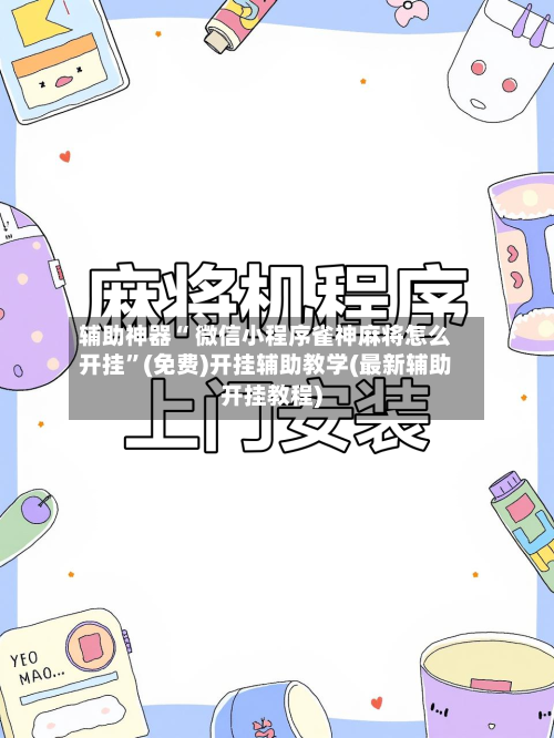 辅助神器“ 微信小程序雀神麻将怎么开挂”(免费)开挂辅助教学(最新辅助开挂教程)