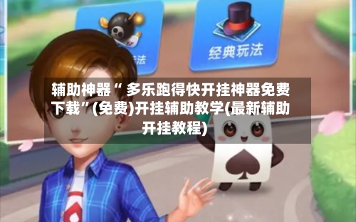 辅助神器“ 多乐跑得快开挂神器免费下载”(免费)开挂辅助教学(最新辅助开挂教程)