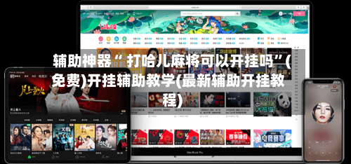 辅助神器“ 打哈儿麻将可以开挂吗”(免费)开挂辅助教学(最新辅助开挂教程)