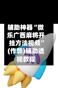 辅助神器“微乐广西麻将开挂方法视频”(作弊)辅助透视教程-第2张图片