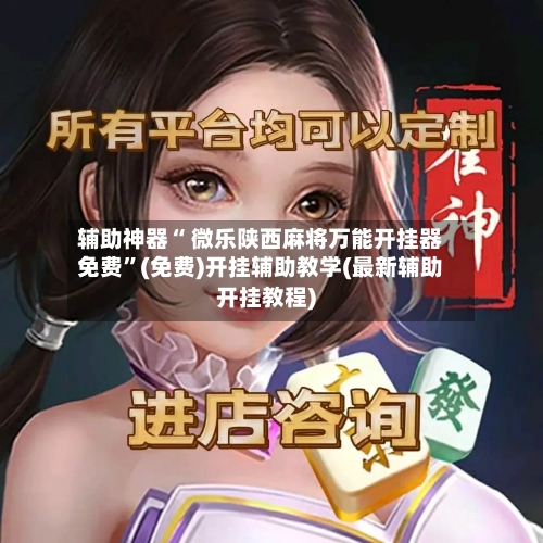 辅助神器“ 微乐陕西麻将万能开挂器免费”(免费)开挂辅助教学(最新辅助开挂教程)-第2张图片