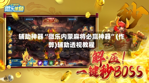 辅助神器“微乐内蒙麻将必赢神器”(作弊)辅助透视教程